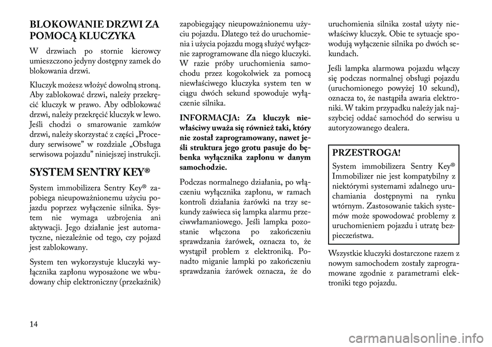 Lancia Flavia 2013 Instrukcja obsługi (in Polish) BLOKOWANIE DRZWI ZA
POMOCĄ KLUCZYKA
W drzwiach po stornie kierowcy
umieszczono jedyny dostępny zamek do
blokowania drzwi.
Kluczyk możesz włożyć dowolną stroną.
Aby zablokować drzwi, należy p Lancia Flavia 2013 Instrukcja obsługi (in Polish) BLOKOWANIE DRZWI ZA
POMOCĄ KLUCZYKA
W drzwiach po stornie kierowcy
umieszczono jedyny dostępny zamek do
blokowania drzwi.
Kluczyk możesz włożyć dowolną stroną.
Aby zablokować drzwi, należy p
