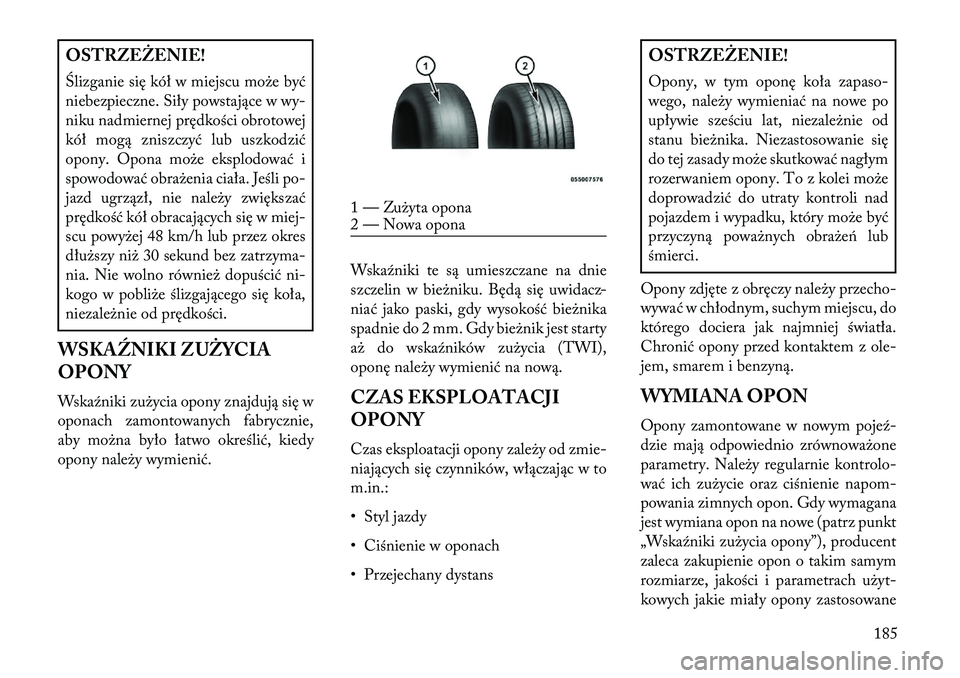 Lancia Flavia 2013 Instrukcja obsługi (in Polish) OSTRZEŻENIE!
Ślizganie się kół w miejscu może być
niebezpieczne. Siły powstające w wy-
niku nadmiernej prędkości obrotowej
kół mogą zniszczyć lub uszkodzić
opony. Opona może eksplodow Lancia Flavia 2013 Instrukcja obsługi (in Polish) OSTRZEŻENIE!
Ślizganie się kół w miejscu może być
niebezpieczne. Siły powstające w wy-
niku nadmiernej prędkości obrotowej
kół mogą zniszczyć lub uszkodzić
opony. Opona może eksplodow