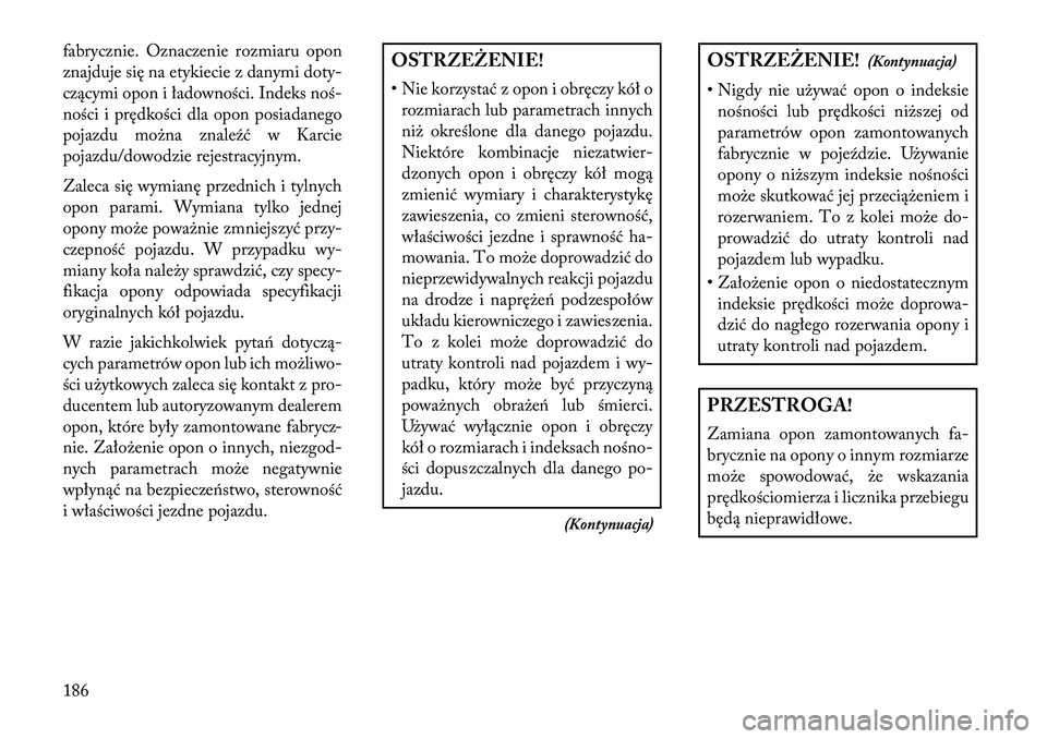 Lancia Flavia 2013 Instrukcja obsługi (in Polish) fabrycznie. Oznaczenie rozmiaru opon
znajduje się na etykiecie z danymi doty-
czącymi opon i ładowności. Indeks noś-
ności i prędkości dla opon posiadanego
pojazdu można znale\fć w Karcie
po Lancia Flavia 2013 Instrukcja obsługi (in Polish) fabrycznie. Oznaczenie rozmiaru opon
znajduje się na etykiecie z danymi doty-
czącymi opon i ładowności. Indeks noś-
ności i prędkości dla opon posiadanego
pojazdu można znale\fć w Karcie
po