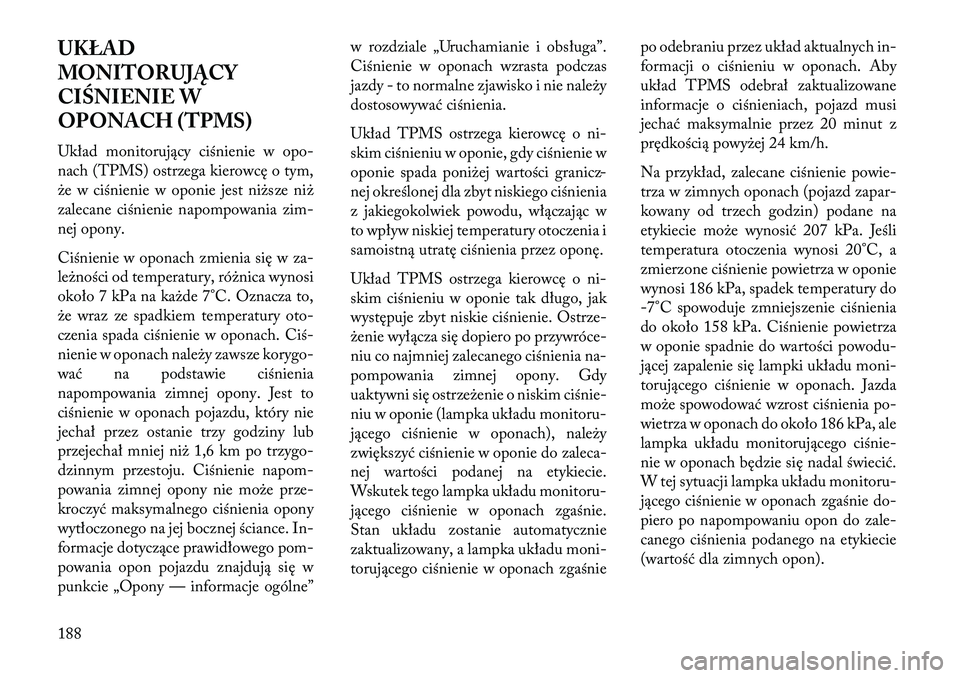 Lancia Flavia 2013 Instrukcja obsługi (in Polish) UKŁAD
MONITORUJĄCY
CIŚNIENIE W
OPONACH (TPMS)
Układ monitorujący ciśnienie w opo-
nach (TPMS) ostrzega kierowcę o tym,
że w ciśnienie w oponie jest niższe niż
zalecane ciśnienie napompowan Lancia Flavia 2013 Instrukcja obsługi (in Polish) UKŁAD
MONITORUJĄCY
CIŚNIENIE W
OPONACH (TPMS)
Układ monitorujący ciśnienie w opo-
nach (TPMS) ostrzega kierowcę o tym,
że w ciśnienie w oponie jest niższe niż
zalecane ciśnienie napompowan