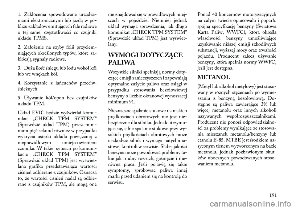 Lancia Flavia 2013 Instrukcja obsługi (in Polish) 1. Zakłócenia spowodowane urządze-
niami elektronicznymi lub jazdą w po-
bliżu zakładów emitujących fale radiowe
o tej samej częstotliwości co czujniki
układu TPMS.
2. Założenie na szyby Lancia Flavia 2013 Instrukcja obsługi (in Polish) 1. Zakłócenia spowodowane urządze-
niami elektronicznymi lub jazdą w po-
bliżu zakładów emitujących fale radiowe
o tej samej częstotliwości co czujniki
układu TPMS.
2. Założenie na szyby