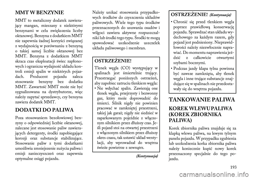 Lancia Flavia 2013 Instrukcja obsługi (in Polish) MMT W BENZYNIE
MMT to metaliczny dodatek zawiera-
jący mangan, mieszany z niektórymi
benzynami w celu zwiększenia liczby
oktanowej. Benzyna z dodatkiem MMT
nie zapewnia żadnej korzyści związanej Lancia Flavia 2013 Instrukcja obsługi (in Polish) MMT W BENZYNIE
MMT to metaliczny dodatek zawiera-
jący mangan, mieszany z niektórymi
benzynami w celu zwiększenia liczby
oktanowej. Benzyna z dodatkiem MMT
nie zapewnia żadnej korzyści związanej