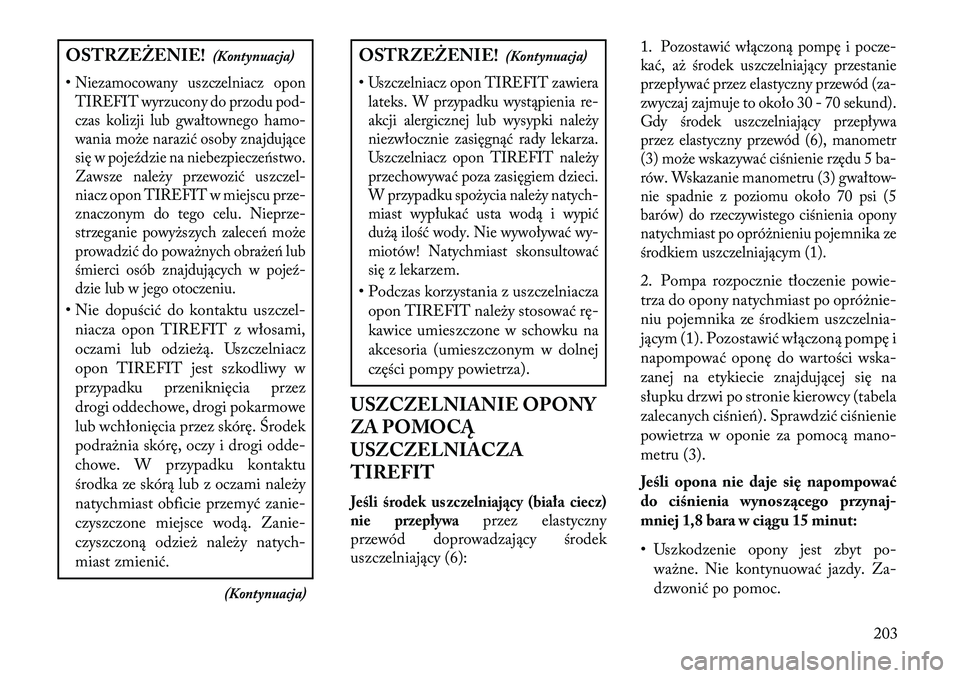 Lancia Flavia 2013 Instrukcja obsługi (in Polish) OSTRZEŻENIE!(Kontynuacja)
•Niezamocowany uszczelniacz opon TIREFIT wyrzucony do przodu pod-
czas kolizji lub gwałtownego hamo-
wania może narazić osoby znajdujące
się w poje\fdzie na niebezpie Lancia Flavia 2013 Instrukcja obsługi (in Polish) OSTRZEŻENIE!(Kontynuacja)
•Niezamocowany uszczelniacz opon TIREFIT wyrzucony do przodu pod-
czas kolizji lub gwałtownego hamo-
wania może narazić osoby znajdujące
się w poje\fdzie na niebezpie