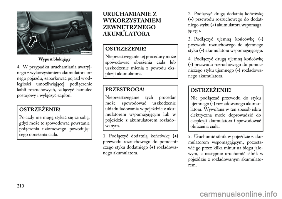 Lancia Flavia 2013 Instrukcja obsługi (in Polish) 4. W przypadku uruchamiania awaryj-
nego z wykorzystaniem akumulatora in-
nego pojazdu, zaparkować pojazd w od-
ległości umożliwiającej podłączenie
kabli rozruchowych, załączyć hamulec
posto Lancia Flavia 2013 Instrukcja obsługi (in Polish) 4. W przypadku uruchamiania awaryj-
nego z wykorzystaniem akumulatora in-
nego pojazdu, zaparkować pojazd w od-
ległości umożliwiającej podłączenie
kabli rozruchowych, załączyć hamulec
posto