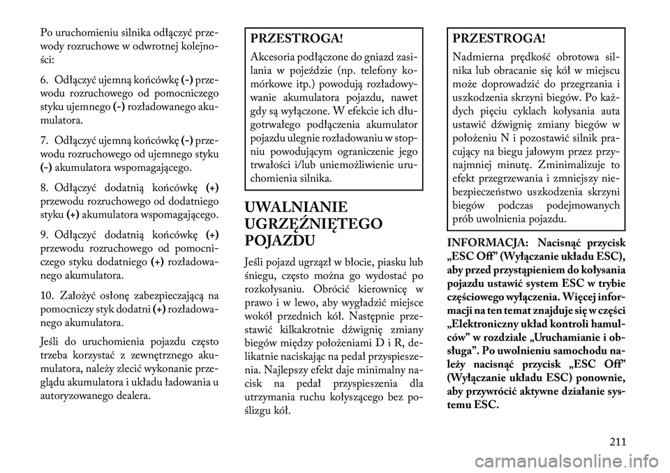 Lancia Flavia 2013 Instrukcja obsługi (in Polish) Po uruchomieniu silnika odłączyć prze-
wody rozruchowe w odwrotnej kolejno-
ści:
6. Odłączyć ujemną końcówkę(-)prze-
wodu rozruchowego od pomocniczego
styku ujemnego (-)rozładowanego aku-
Lancia Flavia 2013 Instrukcja obsługi (in Polish) Po uruchomieniu silnika odłączyć prze-
wody rozruchowe w odwrotnej kolejno-
ści:
6. Odłączyć ujemną końcówkę(-)prze-
wodu rozruchowego od pomocniczego
styku ujemnego (-)rozładowanego aku-