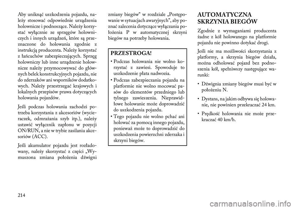 Lancia Flavia 2013 Instrukcja obsługi (in Polish) Aby uniknąć uszkodzenia pojazdu, na-
leży stosować odpowiednie urządzenia
holownicze i podnoszące. Należy korzy-
stać wyłącznie ze sprzęgów holowni-
czych i innych urządzeń, które są p Lancia Flavia 2013 Instrukcja obsługi (in Polish) Aby uniknąć uszkodzenia pojazdu, na-
leży stosować odpowiednie urządzenia
holownicze i podnoszące. Należy korzy-
stać wyłącznie ze sprzęgów holowni-
czych i innych urządzeń, które są p