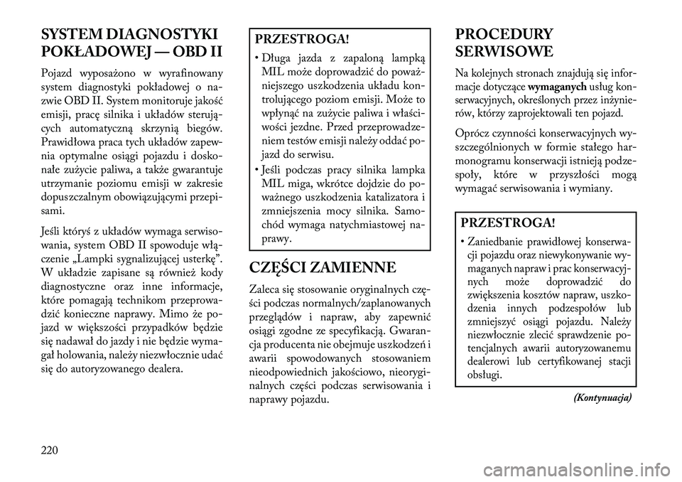 Lancia Flavia 2013 Instrukcja obsługi (in Polish) SYSTEM DIAGNOSTYKI
POKŁADOWEJ — OBD II
Pojazd wyposażono w wyrafinowany
system diagnostyki pokładowej o na-
zwie OBD II. System monitoruje jakość
emisji, pracę silnika i układów sterują-
cy Lancia Flavia 2013 Instrukcja obsługi (in Polish) SYSTEM DIAGNOSTYKI
POKŁADOWEJ — OBD II
Pojazd wyposażono w wyrafinowany
system diagnostyki pokładowej o na-
zwie OBD II. System monitoruje jakość
emisji, pracę silnika i układów sterują-
cy