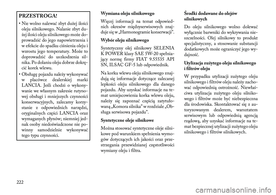 Lancia Flavia 2013 Instrukcja obsługi (in Polish) PRZESTROGA!
• Nie wolno nalewać zbyt dużej ilościoleju silnikowego. Nalanie zbyt du-
żej ilości oleju silnikowego może do-
prowadzić do jego napowietrzenia i
w efekcie do spadku ciśnienia ol Lancia Flavia 2013 Instrukcja obsługi (in Polish) PRZESTROGA!
• Nie wolno nalewać zbyt dużej ilościoleju silnikowego. Nalanie zbyt du-
żej ilości oleju silnikowego może do-
prowadzić do jego napowietrzenia i
w efekcie do spadku ciśnienia ol