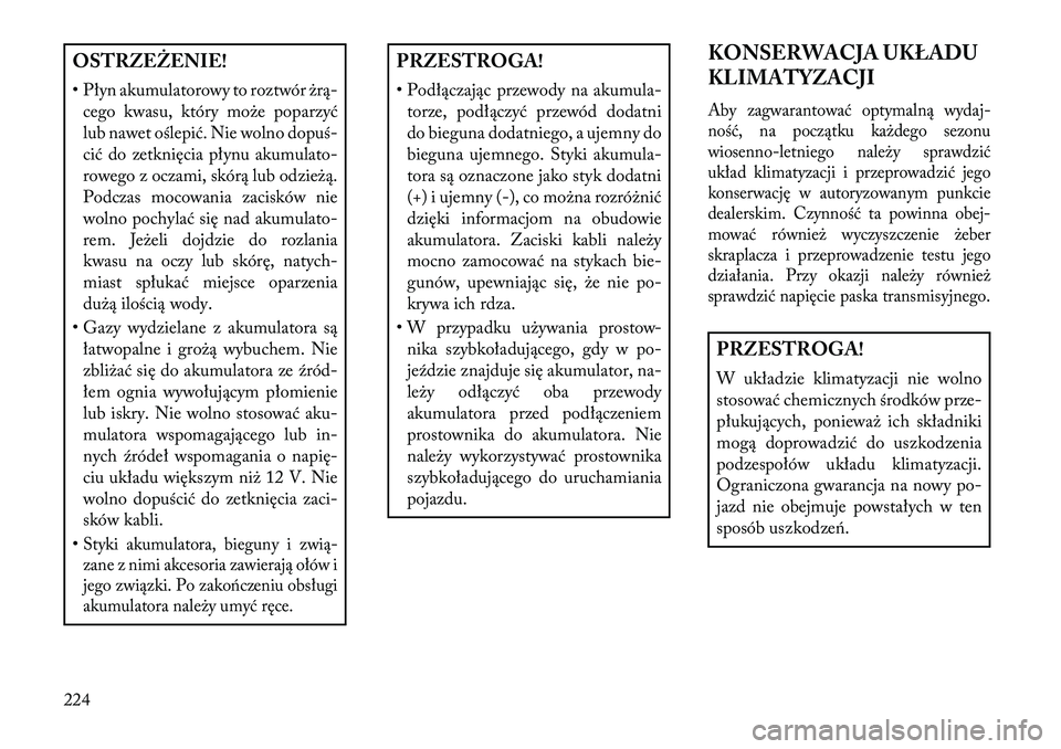 Lancia Flavia 2013 Instrukcja obsługi (in Polish) OSTRZEŻENIE!
• Płyn akumulatorowy to roztwór żrą-cego kwasu, który może poparzyć
lub nawet oślepić. Nie wolno dopuś-
cić do zetknięcia płynu akumulato-
rowego z oczami, skórą lub odz Lancia Flavia 2013 Instrukcja obsługi (in Polish) OSTRZEŻENIE!
• Płyn akumulatorowy to roztwór żrą-cego kwasu, który może poparzyć
lub nawet oślepić. Nie wolno dopuś-
cić do zetknięcia płynu akumulato-
rowego z oczami, skórą lub odz