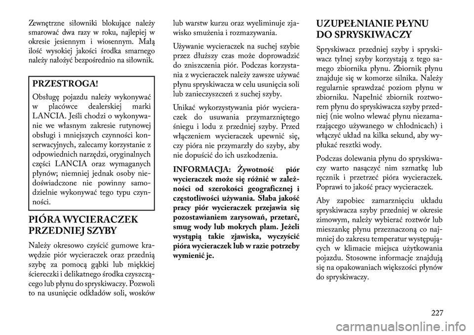 Lancia Flavia 2013 Instrukcja obsługi (in Polish) Zewnętrzne siłowniki blokujące należy
smarować dwa razy w roku, najlepiej w
okresie jesiennym i wiosennym. Małą
ilość wysokiej jakości środka smarnego
należy nałożyć bezpośrednio na si Lancia Flavia 2013 Instrukcja obsługi (in Polish) Zewnętrzne siłowniki blokujące należy
smarować dwa razy w roku, najlepiej w
okresie jesiennym i wiosennym. Małą
ilość wysokiej jakości środka smarnego
należy nałożyć bezpośrednio na si