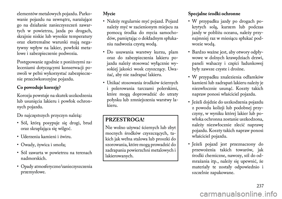 Lancia Flavia 2013 Instrukcja obsługi (in Polish) elementów metalowych pojazdu. Parko-
wanie pojazdu na zewnątrz, narażające
go na działanie zanieczyszczeń zawar-
tych w powietrzu, jazda po drogach,
skrajnie niskie lub wysokie temperatury
oraz Lancia Flavia 2013 Instrukcja obsługi (in Polish) elementów metalowych pojazdu. Parko-
wanie pojazdu na zewnątrz, narażające
go na działanie zanieczyszczeń zawar-
tych w powietrzu, jazda po drogach,
skrajnie niskie lub wysokie temperatury
oraz