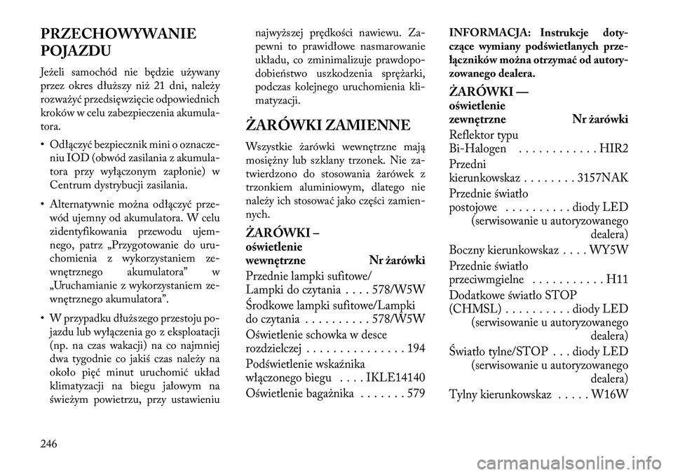 Lancia Flavia 2013 Instrukcja obsługi (in Polish) PRZECHOWYWANIE
POJAZDU
Jeżeli samochód nie będzie używany
przez okres dłuższy niż 21 dni, należy
rozważyć przedsięwzięcie odpowiednich
kroków w celu zabezpieczenia akumula-
tora.
• Odł Lancia Flavia 2013 Instrukcja obsługi (in Polish) PRZECHOWYWANIE
POJAZDU
Jeżeli samochód nie będzie używany
przez okres dłuższy niż 21 dni, należy
rozważyć przedsięwzięcie odpowiednich
kroków w celu zabezpieczenia akumula-
tora.
• Odł