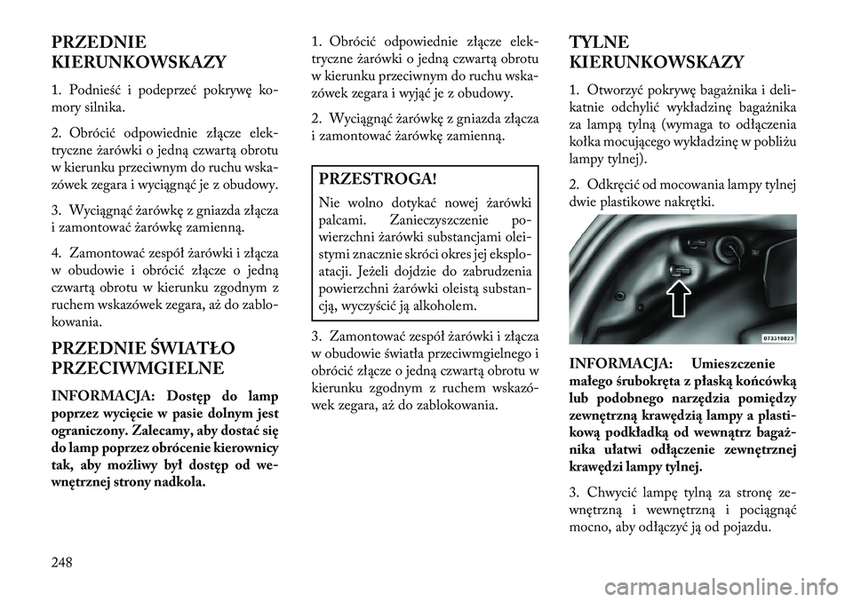 Lancia Flavia 2013 Instrukcja obsługi (in Polish) PRZEDNIE
KIERUNKOWSKAZY
1. Podnieść i podeprzeć pokrywę ko-
mory silnika.
2. Obrócić odpowiednie złącze elek-
tryczne żarówki o jedną czwartą obrotu
w kierunku przeciwnym do ruchu wska-
z Lancia Flavia 2013 Instrukcja obsługi (in Polish) PRZEDNIE
KIERUNKOWSKAZY
1. Podnieść i podeprzeć pokrywę ko-
mory silnika.
2. Obrócić odpowiednie złącze elek-
tryczne żarówki o jedną czwartą obrotu
w kierunku przeciwnym do ruchu wska-
z