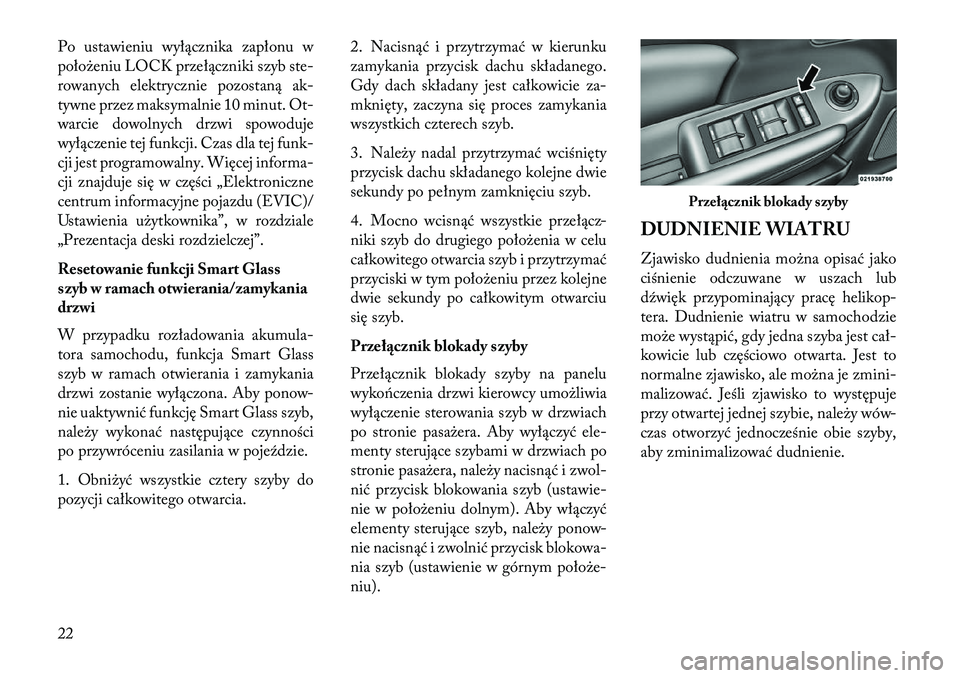 Lancia Flavia 2013  Instrukcja obsługi (in Polish) Po ustawieniu wyłącznika zapłonu w
położeniu LOCK przełączniki szyb ste-
rowanych elektrycznie pozostaną ak-
tywne przez maksymalnie 10 minut. Ot-
warcie dowolnych drzwi spowoduje
wyłączenie