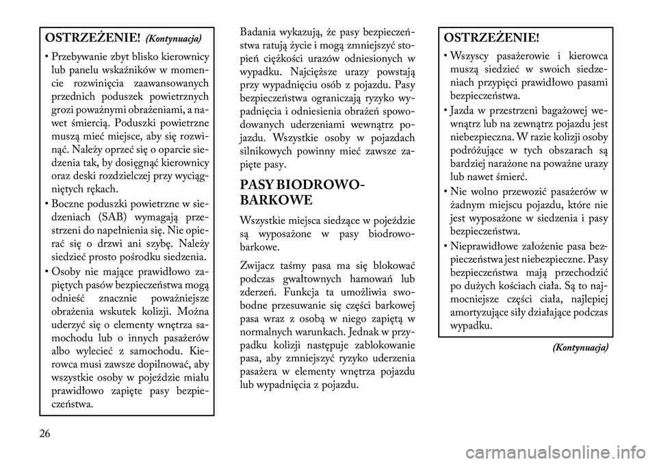 Lancia Flavia 2013  Instrukcja obsługi (in Polish) OSTRZEŻENIE!(Kontynuacja)
• Przebywanie zbyt blisko kierownicy lub panelu wska\fników w momen-
cie rozwinięcia zaawansowanych
przednich poduszek powietrznych
grozi poważnymi obrażeniami, a na-
