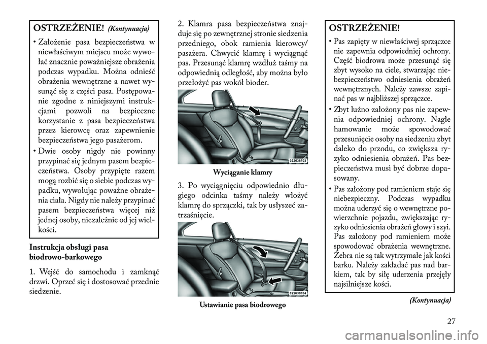 Lancia Flavia 2013 Instrukcja obsługi (in Polish) OSTRZEŻENIE!(Kontynuacja)
• Założenie pasa bezpieczeństwa w niewłaściwym miejscu może wywo-
łać znacznie poważniejsze obrażenia
podczas wypadku. Można odnieść
obrażenia wewnętrzne a Lancia Flavia 2013 Instrukcja obsługi (in Polish) OSTRZEŻENIE!(Kontynuacja)
• Założenie pasa bezpieczeństwa w niewłaściwym miejscu może wywo-
łać znacznie poważniejsze obrażenia
podczas wypadku. Można odnieść
obrażenia wewnętrzne a