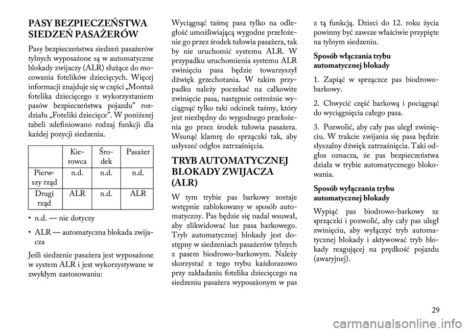 Lancia Flavia 2013  Instrukcja obsługi (in Polish) PASY BEZPIECZEŃSTWA
SIEDZEŃ PASAŻERÓW
Pasy bezpieczeństwa siedzeń pasażerów
tylnych wyposażone są w automatyczne
blokady zwijaczy (ALR) służące do mo-
cowania fotelików dziecięcych. Wi�