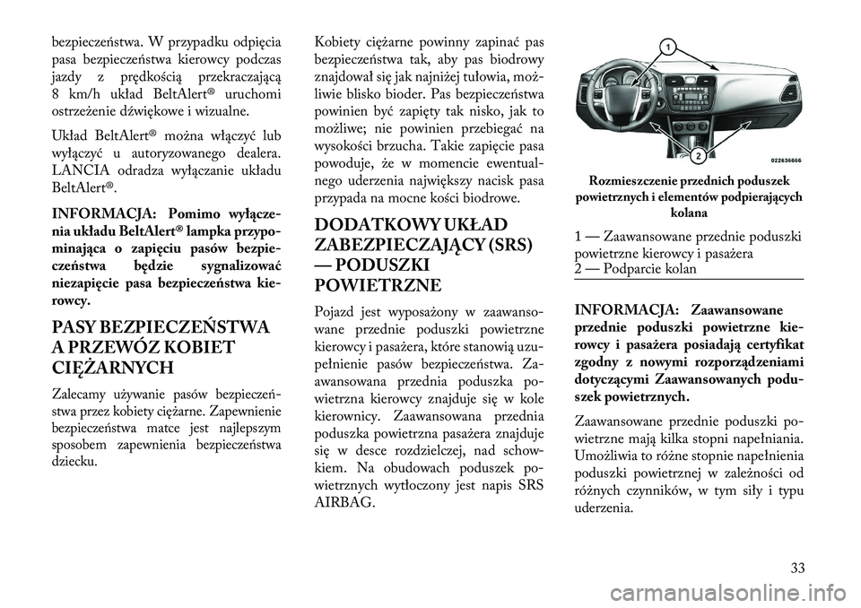 Lancia Flavia 2013  Instrukcja obsługi (in Polish) bezpieczeństwa. W przypadku odpięcia
pasa bezpieczeństwa kierowcy podczas
jazdy z prędkością przekraczającą
8 km/h układ BeltAlert® uruchomi
ostrzeżenie d\fwiękowe i wizualne.
Układ BeltA