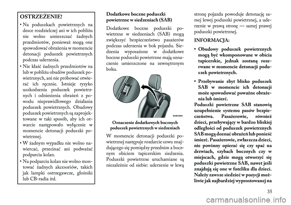 Lancia Flavia 2013 Instrukcja obsługi (in Polish) OSTRZEŻENIE!
• Na poduszkach powietrznych nadesce rozdzielczej ani w ich pobliżu
nie wolno umieszczać żadnych
przedmiotów, ponieważ mogą one
spowodować obrażenia w momencie
detonacji podusz Lancia Flavia 2013 Instrukcja obsługi (in Polish) OSTRZEŻENIE!
• Na poduszkach powietrznych nadesce rozdzielczej ani w ich pobliżu
nie wolno umieszczać żadnych
przedmiotów, ponieważ mogą one
spowodować obrażenia w momencie
detonacji podusz