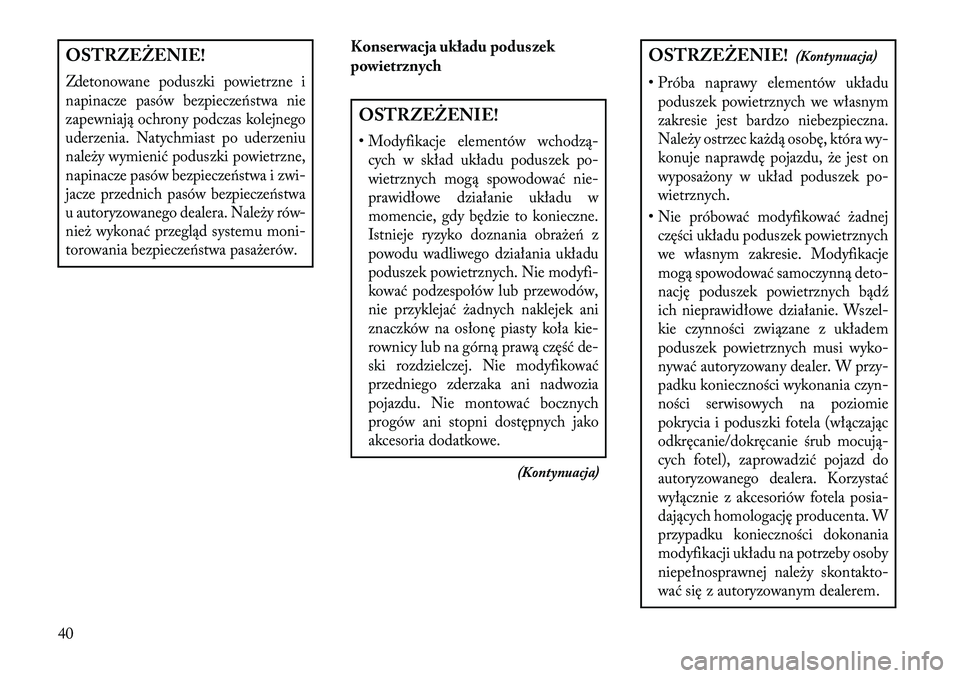 Lancia Flavia 2013 Instrukcja obsługi (in Polish) OSTRZEŻENIE!Zdetonowane poduszki powietrzne i
napinacze pasów bezpieczeństwa nie
zapewniają ochrony podczas kolejnego
uderzenia. Natychmiast po uderzeniu
należy wymienić poduszki powietrzne,
nap Lancia Flavia 2013 Instrukcja obsługi (in Polish) OSTRZEŻENIE!Zdetonowane poduszki powietrzne i
napinacze pasów bezpieczeństwa nie
zapewniają ochrony podczas kolejnego
uderzenia. Natychmiast po uderzeniu
należy wymienić poduszki powietrzne,
nap