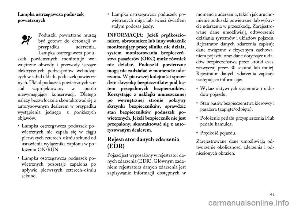 Lancia Flavia 2013 Instrukcja obsługi (in Polish) Lampka ostrzegawcza poduszek
powietrznychPoduszki powietrzne muszą
być gotowe do detonacji w
przypadku uderzenia.
Lampka ostrzegawcza podu-
szek powietrznych monitoruje we-
wnętrzne obwody i przewo Lancia Flavia 2013 Instrukcja obsługi (in Polish) Lampka ostrzegawcza poduszek
powietrznychPoduszki powietrzne muszą
być gotowe do detonacji w
przypadku uderzenia.
Lampka ostrzegawcza podu-
szek powietrznych monitoruje we-
wnętrzne obwody i przewo