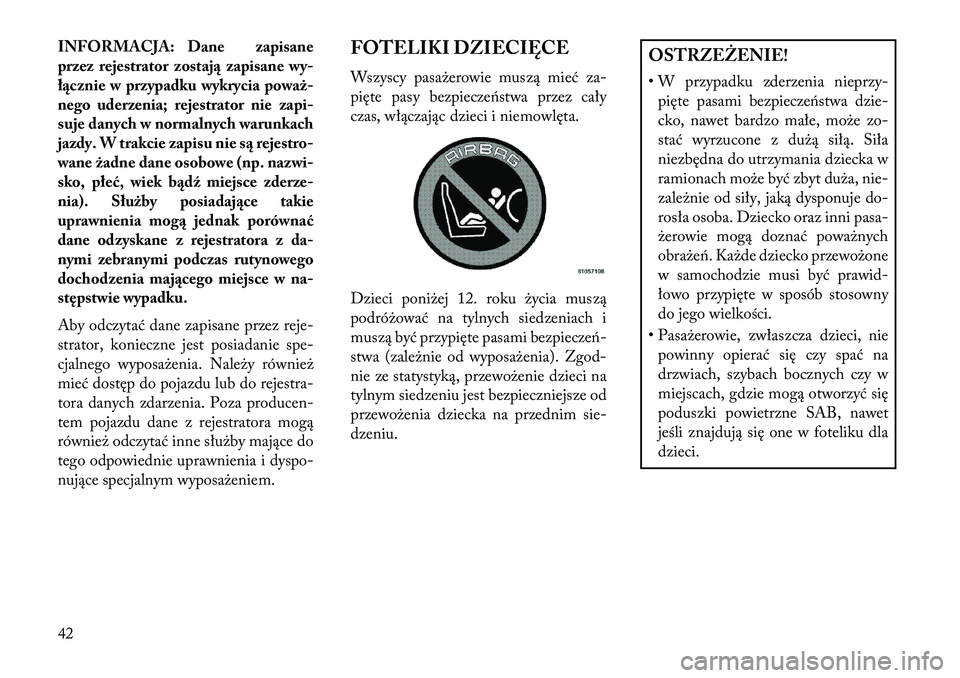 Lancia Flavia 2013 Instrukcja obsługi (in Polish) INFORMACJA: Dane zapisane
przez rejestrator zostaj\b zapisane wy-
ł\bcznie w przypadku wykrycia poważ-
nego uderzenia; rejestrator nie zapi-
suje danych w normalnych warunkach
jazdy. W trakcie zapis Lancia Flavia 2013 Instrukcja obsługi (in Polish) INFORMACJA: Dane zapisane
przez rejestrator zostaj\b zapisane wy-
ł\bcznie w przypadku wykrycia poważ-
nego uderzenia; rejestrator nie zapi-
suje danych w normalnych warunkach
jazdy. W trakcie zapis