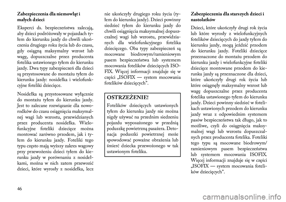 Lancia Flavia 2013 Instrukcja obsługi (in Polish) Zabezpieczenia dla niemowl\bt i
małych dzieci
Eksperci ds. bezpieczeństwa zalecają,
aby dzieci podróżowały w pojazdach ty-
łem do kierunku jazdy do chwili ukoń-
czenia drugiego roku życia lub Lancia Flavia 2013 Instrukcja obsługi (in Polish) Zabezpieczenia dla niemowl\bt i
małych dzieci
Eksperci ds. bezpieczeństwa zalecają,
aby dzieci podróżowały w pojazdach ty-
łem do kierunku jazdy do chwili ukoń-
czenia drugiego roku życia lub