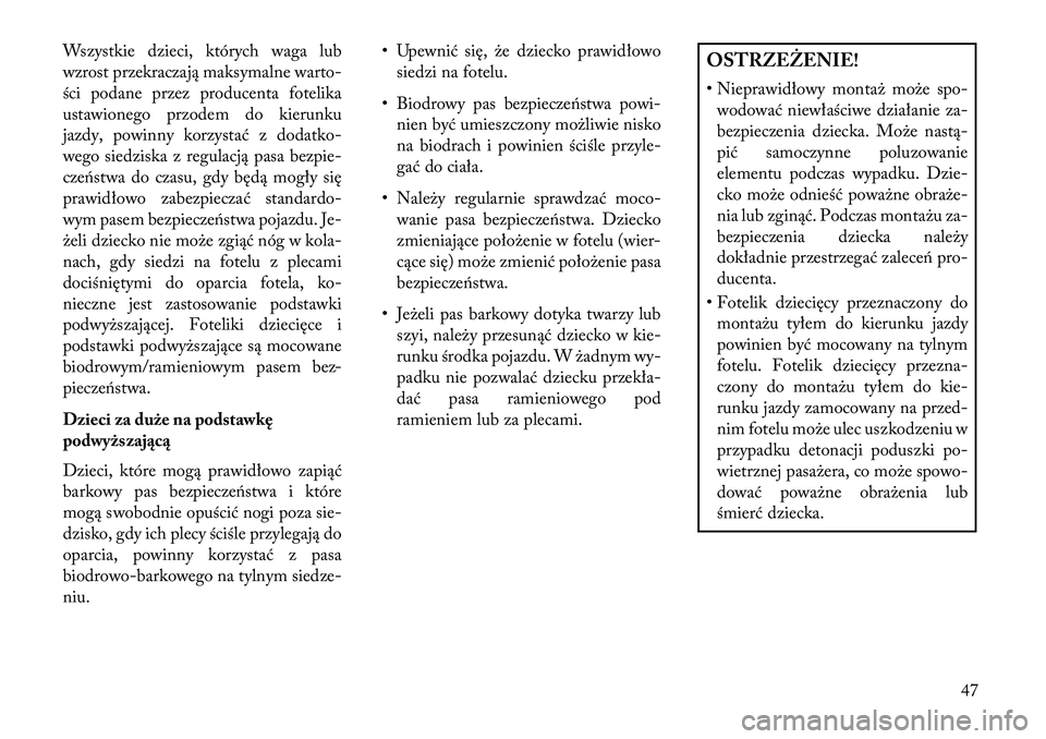Lancia Flavia 2013 Instrukcja obsługi (in Polish) Wszystkie dzieci, których waga lub
wzrost przekraczają maksymalne warto-
ści podane przez producenta fotelika
ustawionego przodem do kierunku
jazdy, powinny korzystać z dodatko-
wego siedziska z r Lancia Flavia 2013 Instrukcja obsługi (in Polish) Wszystkie dzieci, których waga lub
wzrost przekraczają maksymalne warto-
ści podane przez producenta fotelika
ustawionego przodem do kierunku
jazdy, powinny korzystać z dodatko-
wego siedziska z r