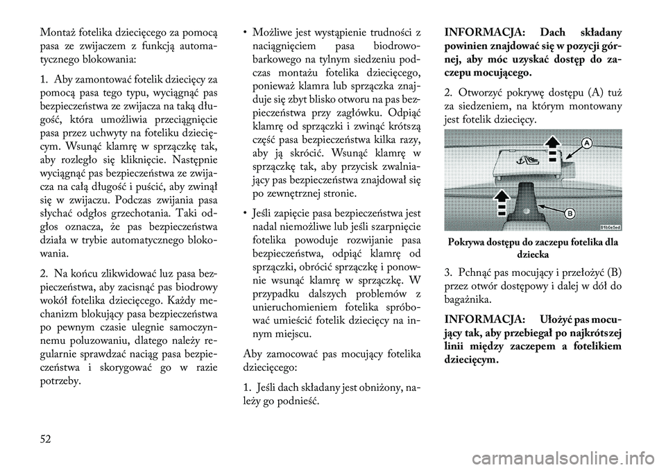 Lancia Flavia 2013 Instrukcja obsługi (in Polish) Montaż fotelika dziecięcego za pomocą
pasa ze zwijaczem z funkcją automa-
tycznego blokowania:
1. Aby zamontować fotelik dziecięcy za
pomocą pasa tego typu, wyciągnąć pas
bezpieczeństwa ze Lancia Flavia 2013 Instrukcja obsługi (in Polish) Montaż fotelika dziecięcego za pomocą
pasa ze zwijaczem z funkcją automa-
tycznego blokowania:
1. Aby zamontować fotelik dziecięcy za
pomocą pasa tego typu, wyciągnąć pas
bezpieczeństwa ze