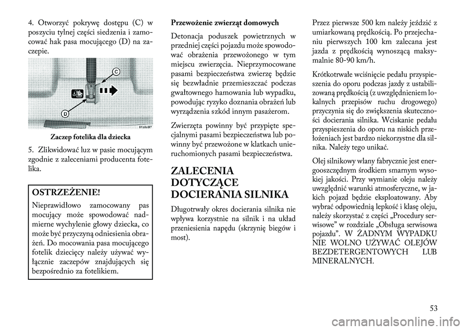 Lancia Flavia 2013 Instrukcja obsługi (in Polish) 4. Otworzyć pokrywę dostępu (C) w
poszyciu tylnej części siedzenia i zamo-
cować hak pasa mocującego (D) na za-
czepie.
5. Zlikwidować luz w pasie mocującym
zgodnie z zaleceniami producenta f Lancia Flavia 2013 Instrukcja obsługi (in Polish) 4. Otworzyć pokrywę dostępu (C) w
poszyciu tylnej części siedzenia i zamo-
cować hak pasa mocującego (D) na za-
czepie.
5. Zlikwidować luz w pasie mocującym
zgodnie z zaleceniami producenta f