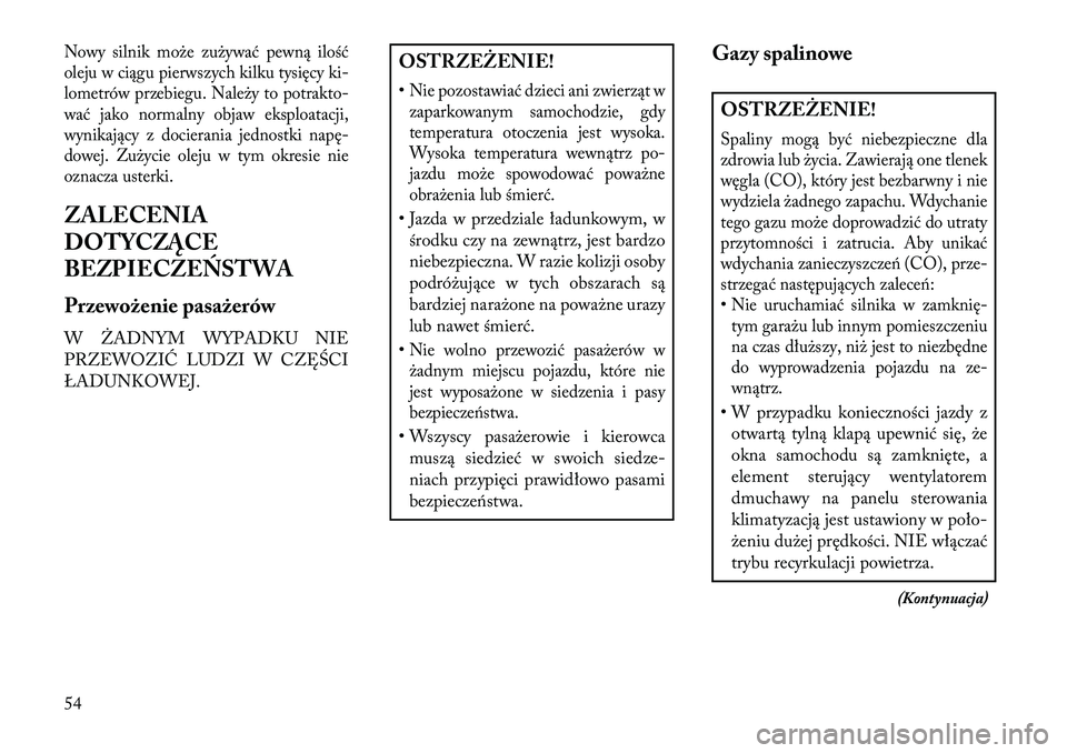 Lancia Flavia 2013 Instrukcja obsługi (in Polish) Nowy silnik może zużywać pewną ilość
oleju w ciągu pierwszych kilku tysięcy ki-
lometrów przebiegu. Należy to potrakto-
wać jako normalny objaw eksploatacji,
wynikający z docierania jednos Lancia Flavia 2013 Instrukcja obsługi (in Polish) Nowy silnik może zużywać pewną ilość
oleju w ciągu pierwszych kilku tysięcy ki-
lometrów przebiegu. Należy to potrakto-
wać jako normalny objaw eksploatacji,
wynikający z docierania jednos