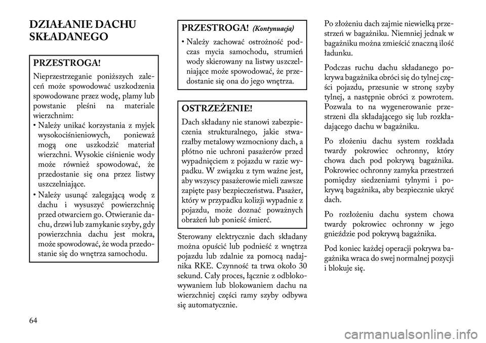 Lancia Flavia 2013 Instrukcja obsługi (in Polish) DZIAŁANIE DACHU
SKŁADANEGOPRZESTROGA!
Nieprzestrzeganie poniższych zale-
ceń może spowodować uszkodzenia
spowodowane przez wodę, plamy lub
powstanie pleśni na materiale
wierzchnim:
• Należy Lancia Flavia 2013 Instrukcja obsługi (in Polish) DZIAŁANIE DACHU
SKŁADANEGOPRZESTROGA!
Nieprzestrzeganie poniższych zale-
ceń może spowodować uszkodzenia
spowodowane przez wodę, plamy lub
powstanie pleśni na materiale
wierzchnim:
• Należy
