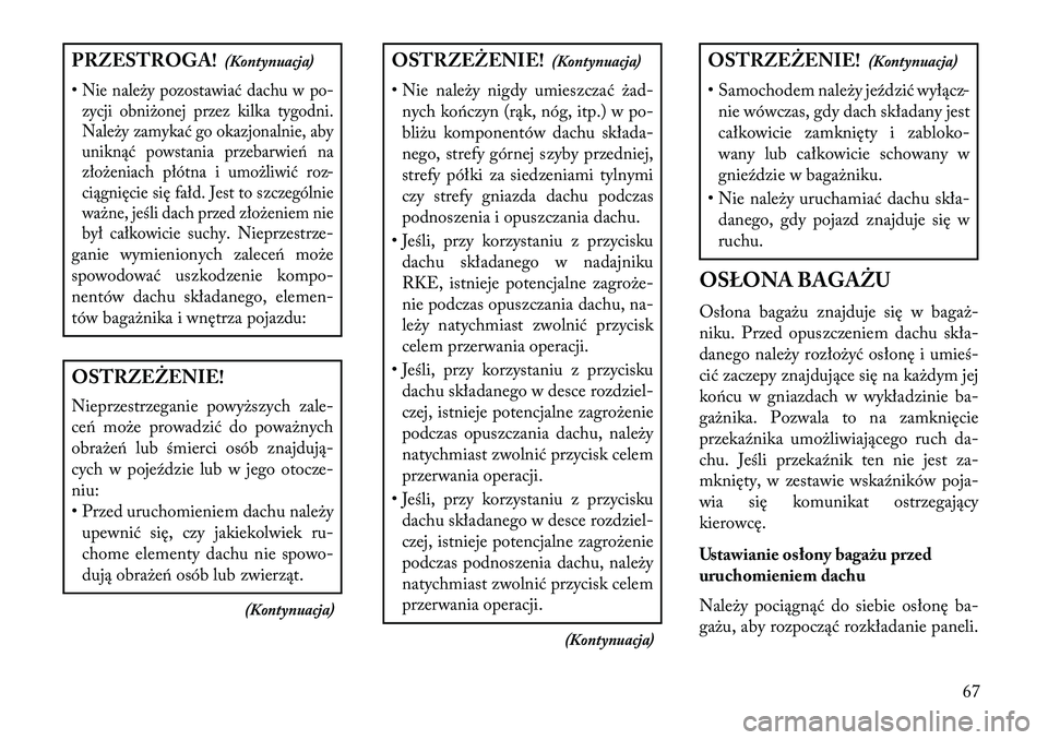 Lancia Flavia 2013 Instrukcja obsługi (in Polish) PRZESTROGA!(Kontynuacja)
•Nie należy pozostawiać dachu w po- zycji obniżonej przez kilka tygodni.
Należy zamykać go okazjonalnie, aby
uniknąć powstania przebarwień na
złożeniach płótna i Lancia Flavia 2013 Instrukcja obsługi (in Polish) PRZESTROGA!(Kontynuacja)
•Nie należy pozostawiać dachu w po- zycji obniżonej przez kilka tygodni.
Należy zamykać go okazjonalnie, aby
uniknąć powstania przebarwień na
złożeniach płótna i