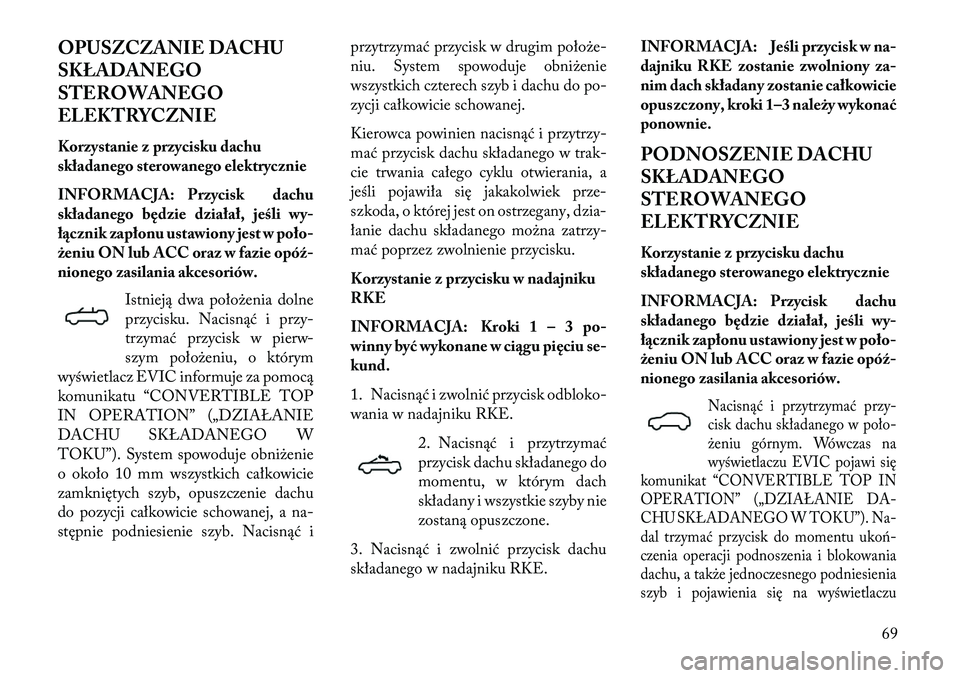 Lancia Flavia 2013 Instrukcja obsługi (in Polish) OPUSZCZANIE DACHU
SKŁADANEGO
STEROWANEGO
ELEKTRYCZNIE
Korzystanie z przycisku dachu
składanego sterowanego elektrycznie
INFORMACJA: Przycisk dachu
składanego będzie działał, jeśli wy-
ł\bcznik Lancia Flavia 2013 Instrukcja obsługi (in Polish) OPUSZCZANIE DACHU
SKŁADANEGO
STEROWANEGO
ELEKTRYCZNIE
Korzystanie z przycisku dachu
składanego sterowanego elektrycznie
INFORMACJA: Przycisk dachu
składanego będzie działał, jeśli wy-
ł\bcznik