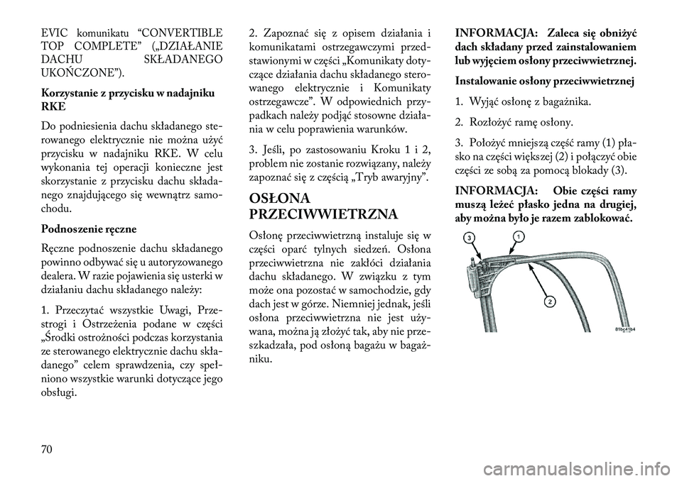 Lancia Flavia 2013 Instrukcja obsługi (in Polish) EVIC komunikatu “CONVERTIBLE
TOP COMPLETE” („DZIAŁANIE
DACHUSKŁADANEGO
UKOŃCZONE”).Korzystanie z przycisku w nadajniku
RKE
Do podniesienia dachu składanego ste-
rowanego elektrycznie nie m Lancia Flavia 2013 Instrukcja obsługi (in Polish) EVIC komunikatu “CONVERTIBLE
TOP COMPLETE” („DZIAŁANIE
DACHUSKŁADANEGO
UKOŃCZONE”).Korzystanie z przycisku w nadajniku
RKE
Do podniesienia dachu składanego ste-
rowanego elektrycznie nie m