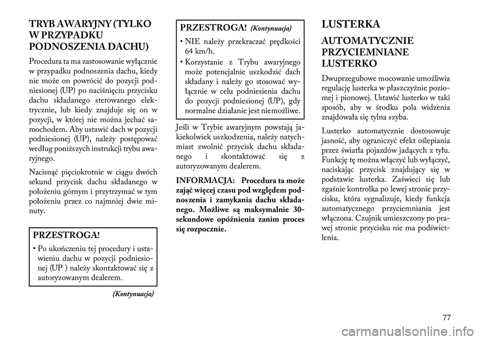 Lancia Flavia 2013  Instrukcja obsługi (in Polish) TRYB AWARYJNY (TYLKO
W PRZYPADKU
PODNOSZENIA DACHU)
Procedura ta ma zastosowanie wyłącznie
w przypadku podnoszenia dachu, kiedy
nie może on powrócić do pozycji pod-
niesionej (UP) po naciśnięci
