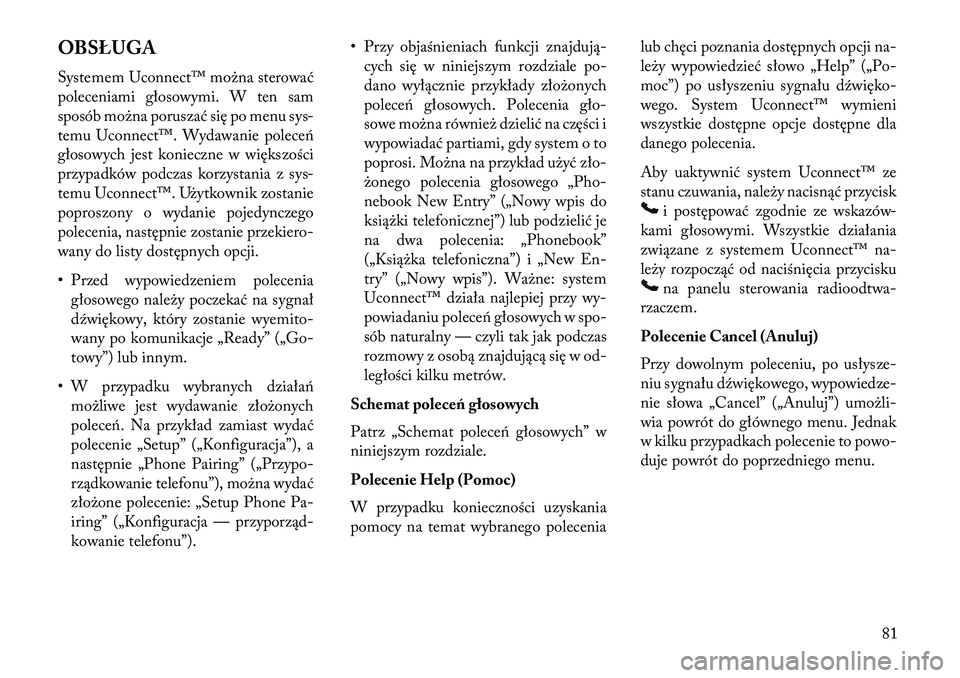 Lancia Flavia 2013  Instrukcja obsługi (in Polish) OBSŁUGA
Systemem Uconnect™ można sterować
poleceniami głosowymi. W ten sam
sposób można poruszać się po menu sys-
temu Uconnect™. Wydawanie poleceń
głosowych jest konieczne w większośc