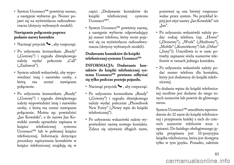 Lancia Flavia 2013  Instrukcja obsługi (in Polish) • System Uconnect™ powtórzy numer,a następnie wybierze go. Numer po-
jawi się na wyświetlaczu radioodtwa-
rzacza (dotyczy wybranych modeli).
Nawi\bzanie poł\bczenia poprzez
podanie nazwy kont