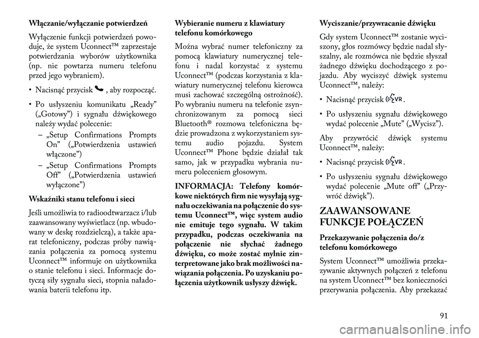Lancia Flavia 2013 Instrukcja obsługi (in Polish) Wł\bczanie/wył\bczanie potwierdzeń
Wyłączenie funkcji potwierdzeń powo-
duje, że system Uconnect™ zaprzestaje
potwierdzania wyborów użytkownika
(np. nie powtarza numeru telefonu
przed jego Lancia Flavia 2013 Instrukcja obsługi (in Polish) Wł\bczanie/wył\bczanie potwierdzeń
Wyłączenie funkcji potwierdzeń powo-
duje, że system Uconnect™ zaprzestaje
potwierdzania wyborów użytkownika
(np. nie powtarza numeru telefonu
przed jego