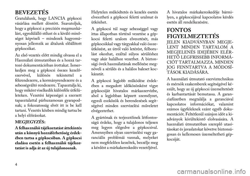 Lancia Flavia 2012  Kezelési és karbantartási útmutató (in Hungarian) BEVEZETÉS
Gratulálunk, hogy LANCIA gépkocsi
vásárlása mellett döntött. Szavatoljuk,
hogy a gépkocsi a precíziós megmunká