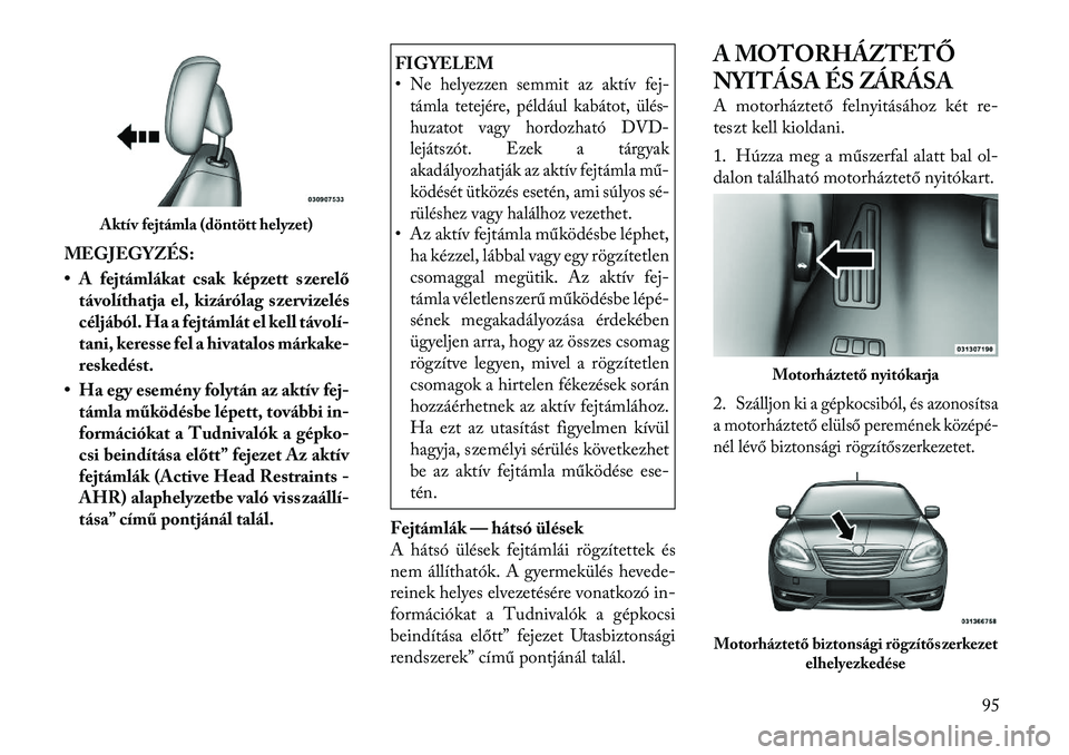 Lancia Flavia 2012  Kezelési és karbantartási útmutató (in Hungarian) MEGJEGYZÉS:
• A fejtámlákat csak képzett szerelőtávolíthatja el, kizárólag szervizelés
céljából. Ha a fejtámlát el kell távolí