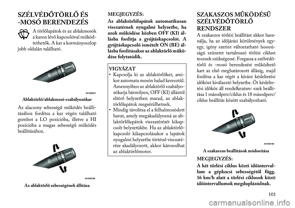 Lancia Flavia 2012  Kezelési és karbantartási útmutató (in Hungarian) SZÉLVÉDŐTÖRLŐ ÉS
-MOSÓ BERENDEZÉSA törlőlapátok és az ablakmosók
a karon lévő kapcsolóval működ
