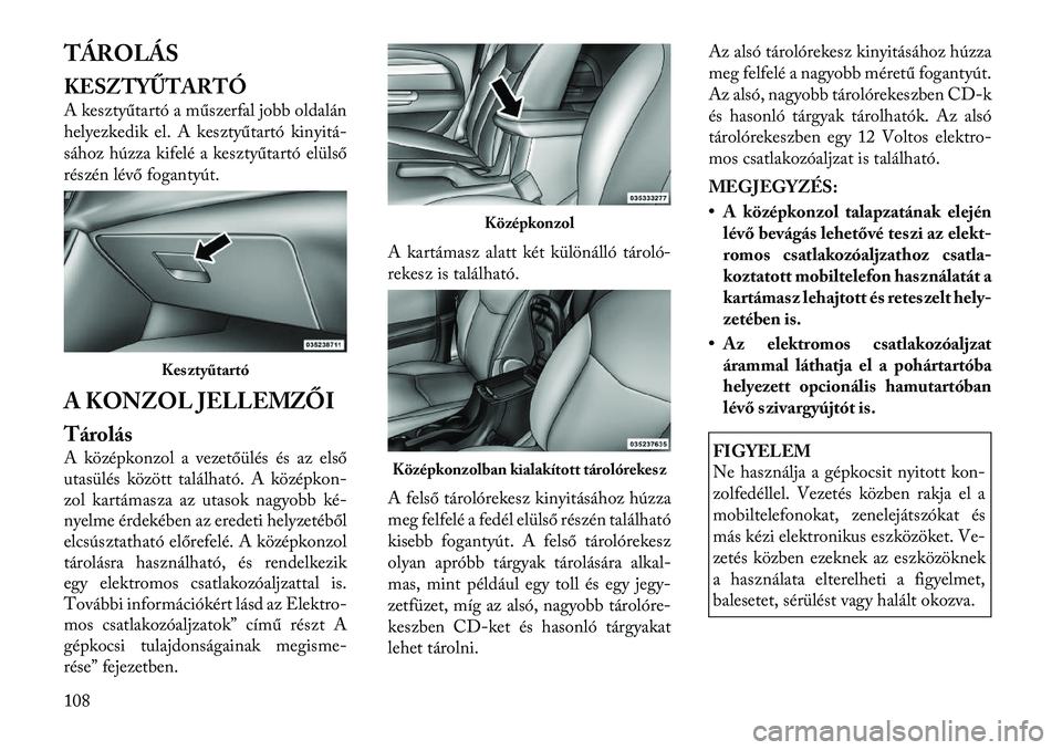 Lancia Flavia 2012  Kezelési és karbantartási útmutató (in Hungarian) TÁROLÁS
KESZTYŰTARTÓ
A kesztyűtartó a műszerfal jobb oldalán
helyezkedik el. A kesztyűtartó kinyitá