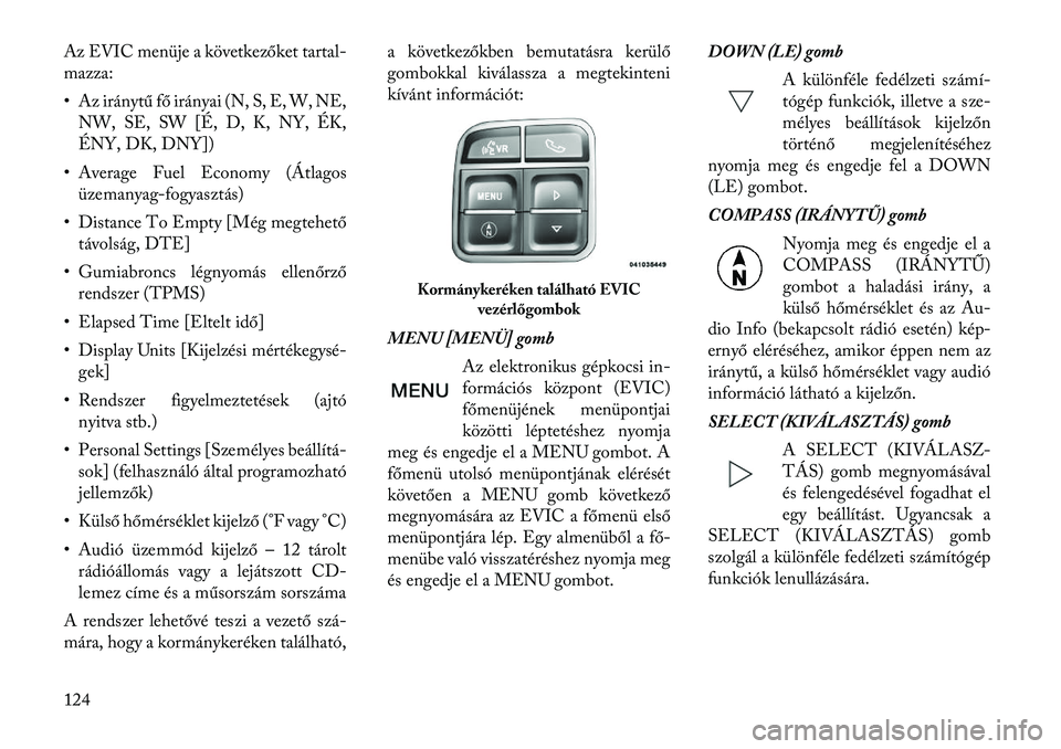 Lancia Flavia 2012  Kezelési és karbantartási útmutató (in Hungarian) Az EVIC menüje a következőket tartal-
mazza:
• Az iránytű fő irányai (N, S, E, W, NE,
NW, SE, SW [É, D, K, NY, ÉK,
ÉNY, DK, DNY])
• Average Fuel Economy (Átlagos üzemanyag -fogyasztás