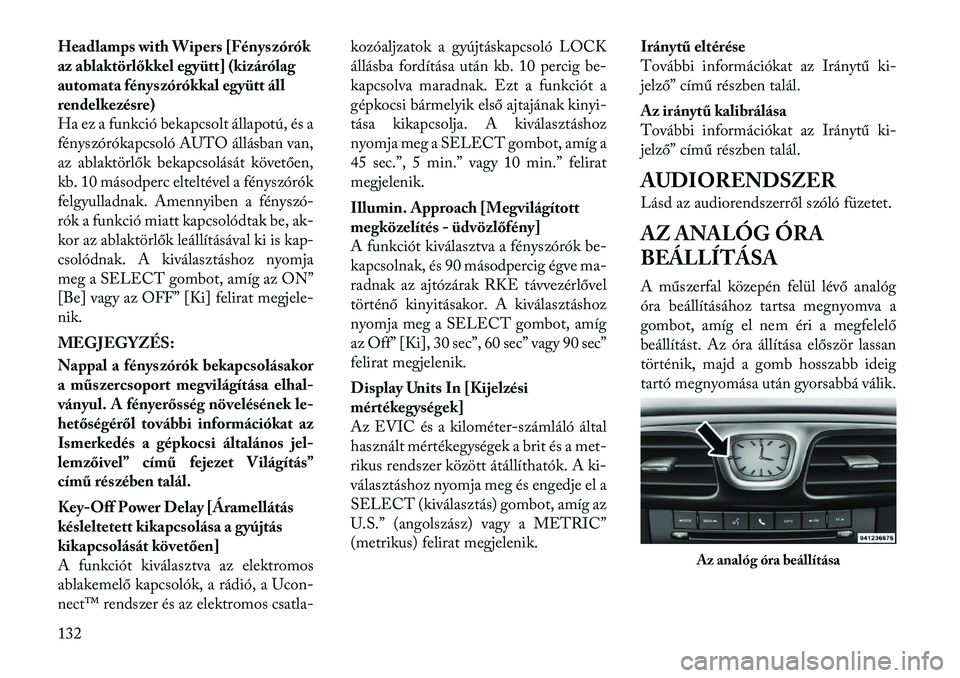 Lancia Flavia 2012  Kezelési és karbantartási útmutató (in Hungarian) Headlamps with Wipers [Fényszórók
az ablaktörlőkkel együtt] (kizárólag
automata fényszórókkal együtt áll
rendelkezésre)
Ha ez a funkció bekapcsolt állapotú, és a
fényszórókapcsol