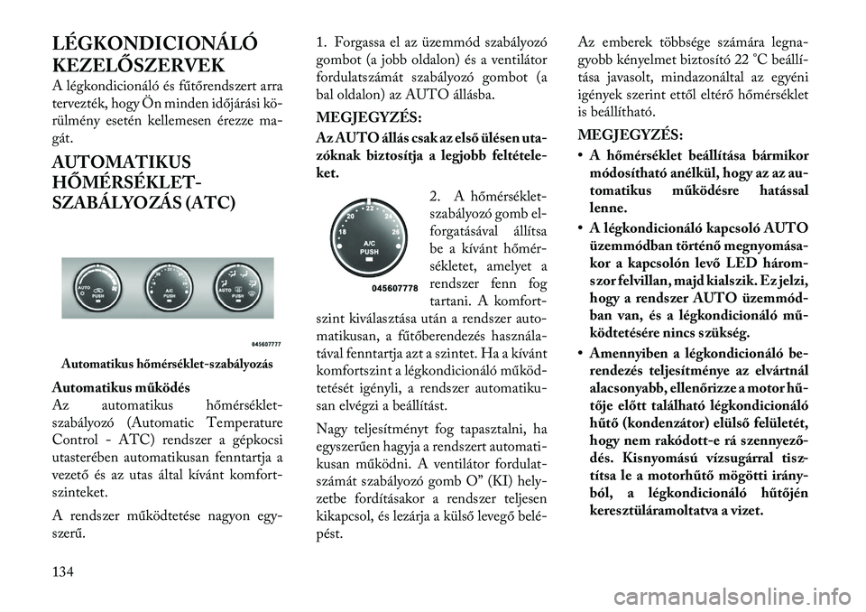 Lancia Flavia 2012  Kezelési és karbantartási útmutató (in Hungarian) LÉGKONDICIONÁLÓ
KEZELŐSZERVEK
A légkondicionáló és fűtőrendszert arra
tervezték, hogy Ön minden időjárási kö-
rülmény esetén kellemesen érezze ma-
gát.
AUTOMATIKUS
HŐMÉRSÉKLET-