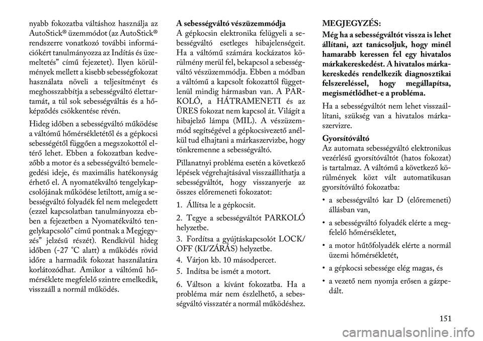 Lancia Flavia 2012  Kezelési és karbantartási útmutató (in Hungarian) nyabb fokozatba váltáshoz használja az
AutoStick® üzemmódot (az AutoStick®
rendszerre vonatkozó további informá