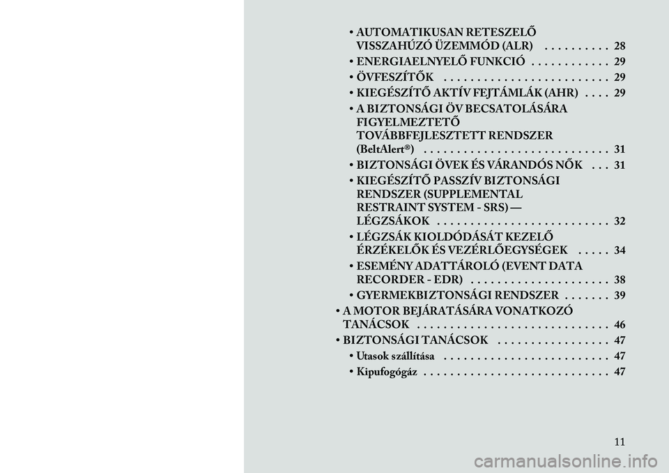 Lancia Flavia 2012  Kezelési és karbantartási útmutató (in Hungarian) • AUTOMATIKUSAN RETESZELŐVISSZAHÚZÓ ÜZEMMÓD (ALR) . . . . . . . . . . 28
• ENERGIAELNYELŐ FUNKCIÓ . . . . . . . . . . . . 29
• ÖVFESZÍTŐK . . . . . . . . . . . . . . . . . . . . . . . 