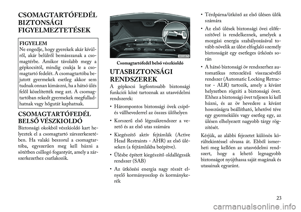 Lancia Flavia 2012  Kezelési és karbantartási útmutató (in Hungarian) CSOMAGTARTÓFEDÉL
BIZTONSÁGI
FIGYELMEZTETÉSEKFIGYELEM
Ne engedje, hogy gyerekek akár kívül