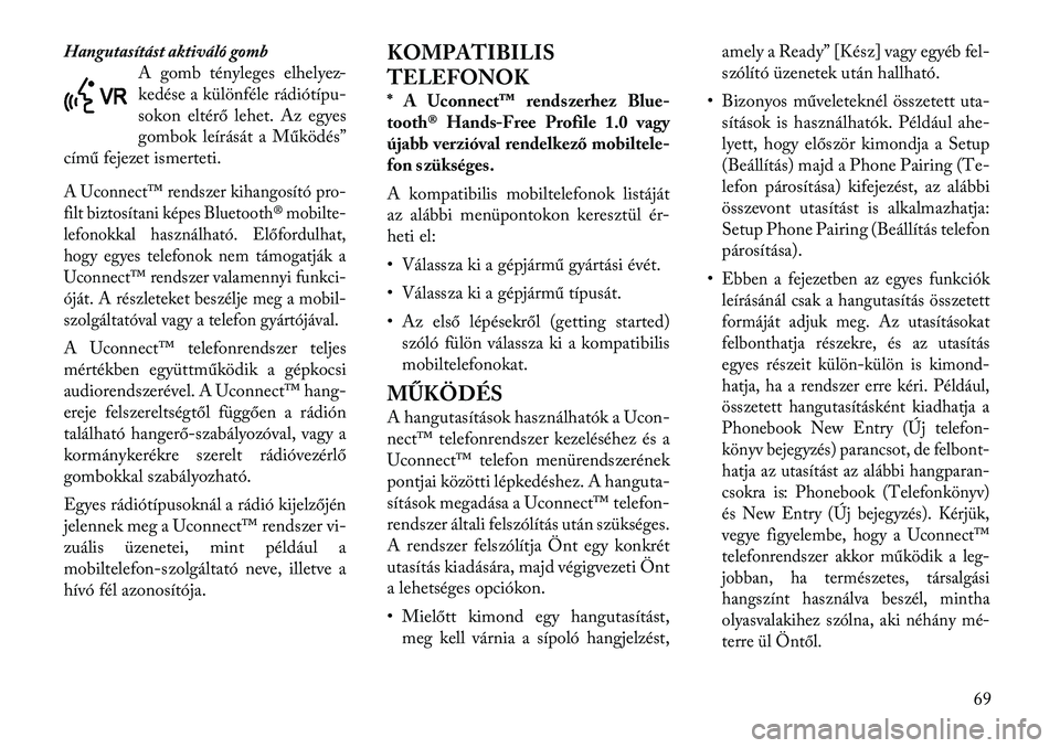 Lancia Flavia 2012  Kezelési és karbantartási útmutató (in Hungarian) Hangutasítást aktiváló gombA gomb tényleges elhelyez-
kedése a különféle rádiótípu